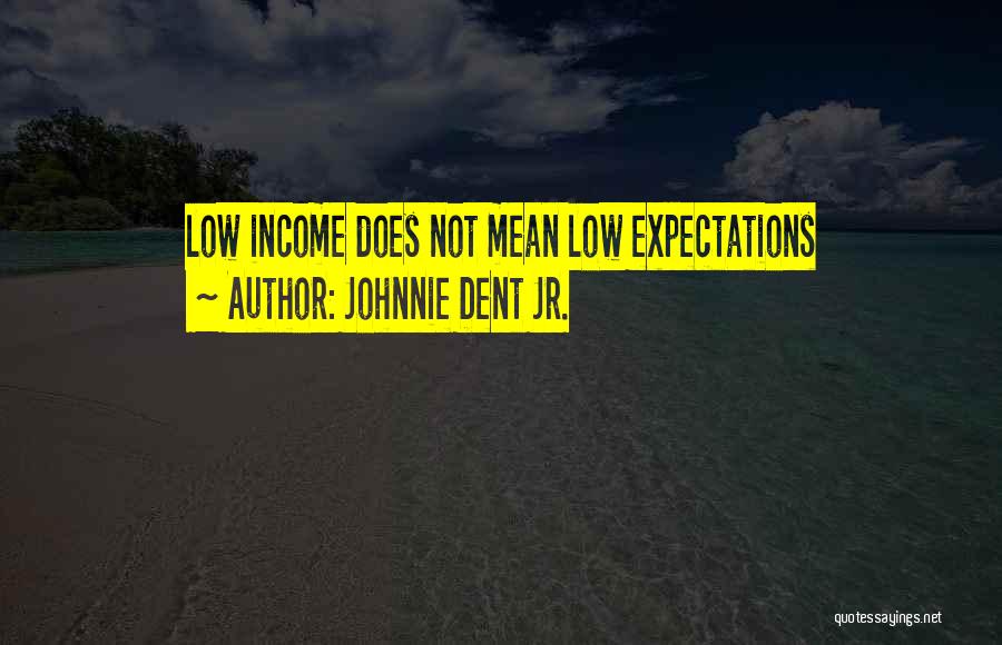 Johnnie Dent Jr. Quotes: Low Income Does Not Mean Low Expectations