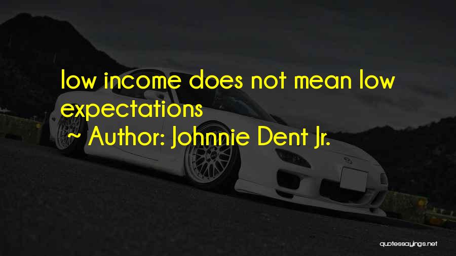 Johnnie Dent Jr. Quotes: Low Income Does Not Mean Low Expectations