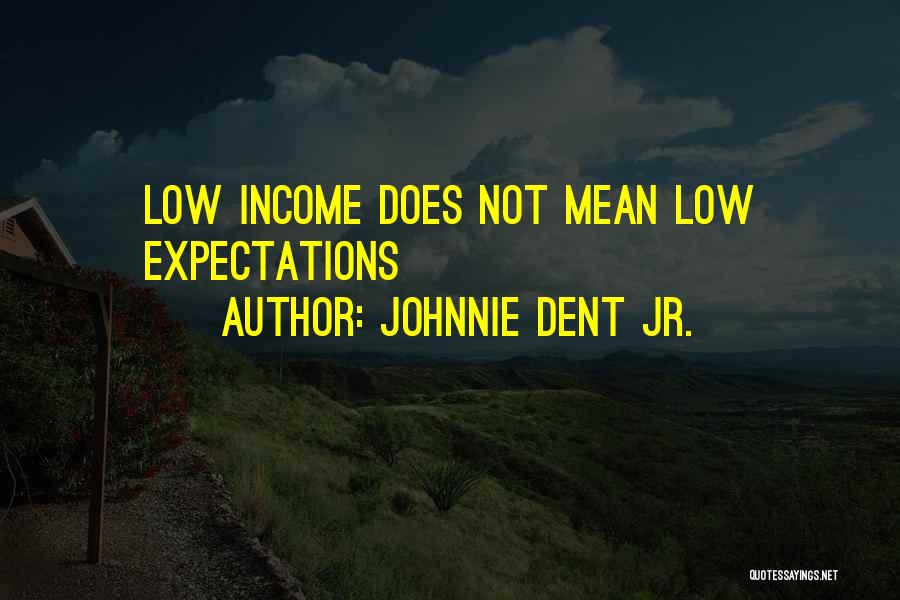 Johnnie Dent Jr. Quotes: Low Income Does Not Mean Low Expectations