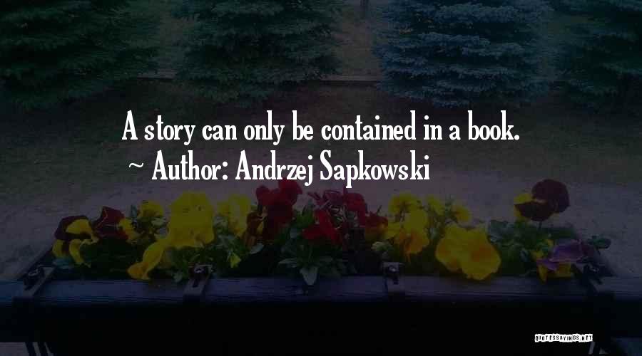 Andrzej Sapkowski Quotes: A Story Can Only Be Contained In A Book.