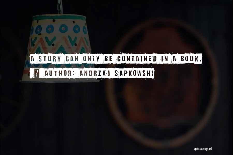 Andrzej Sapkowski Quotes: A Story Can Only Be Contained In A Book.