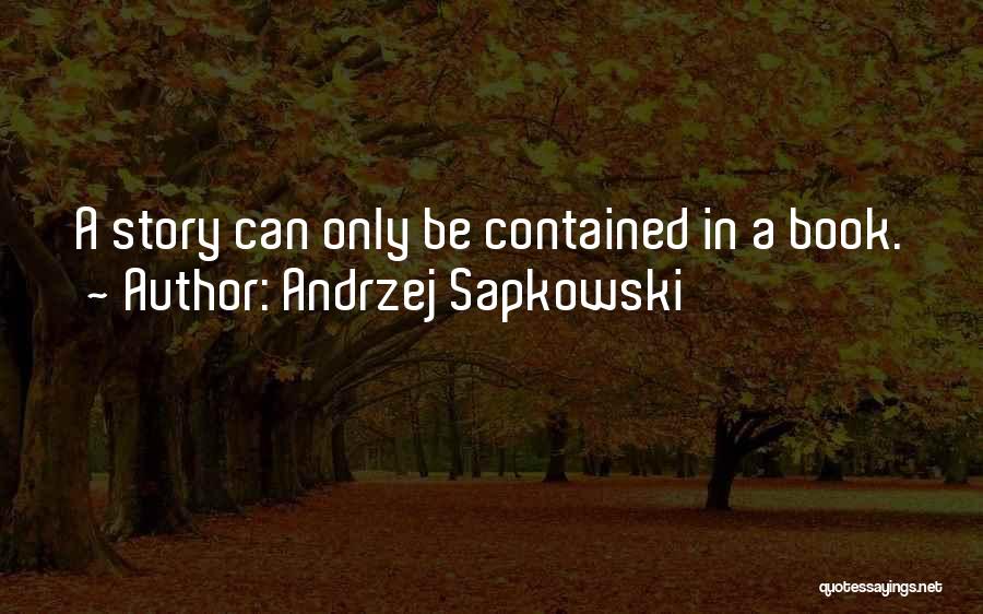 Andrzej Sapkowski Quotes: A Story Can Only Be Contained In A Book.