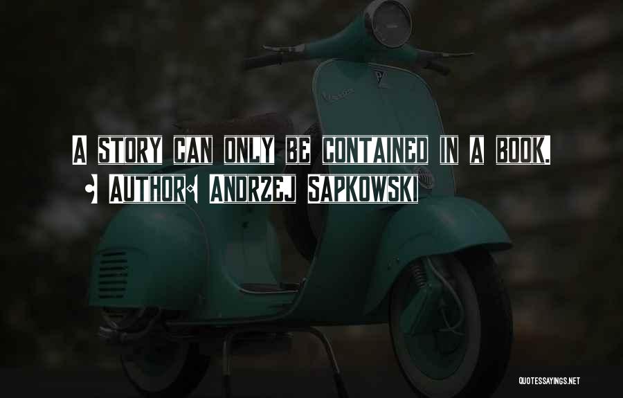 Andrzej Sapkowski Quotes: A Story Can Only Be Contained In A Book.