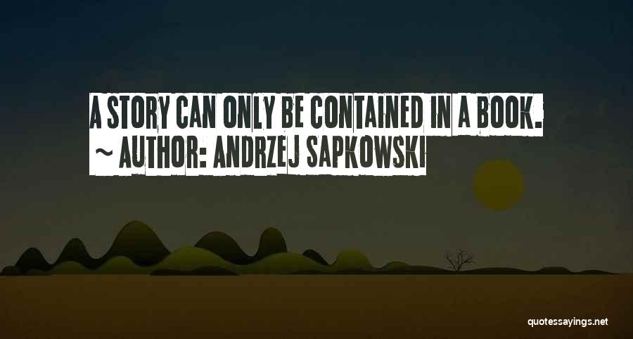 Andrzej Sapkowski Quotes: A Story Can Only Be Contained In A Book.