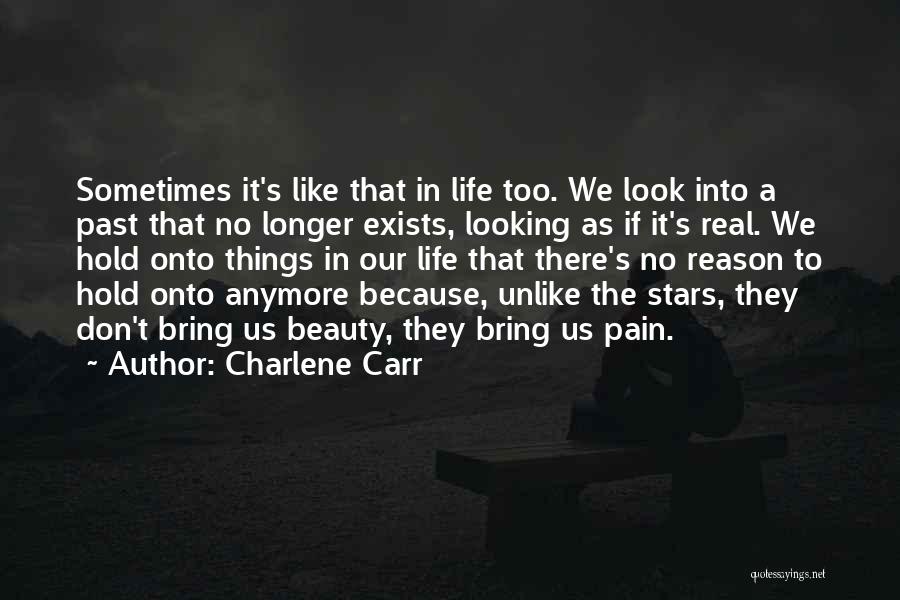 Charlene Carr Quotes: Sometimes It's Like That In Life Too. We Look Into A Past That No Longer Exists, Looking As If It's