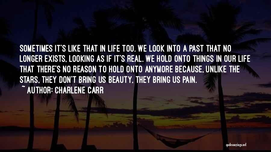 Charlene Carr Quotes: Sometimes It's Like That In Life Too. We Look Into A Past That No Longer Exists, Looking As If It's