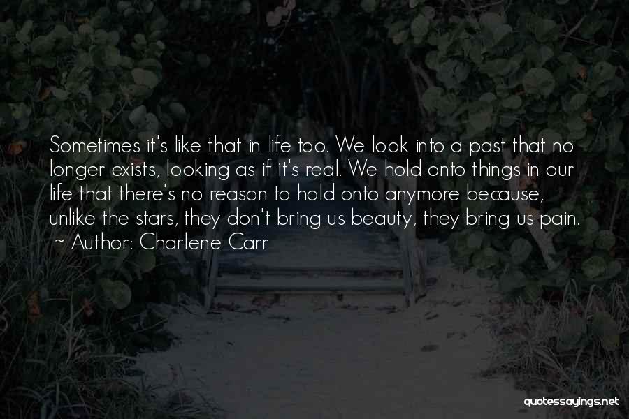 Charlene Carr Quotes: Sometimes It's Like That In Life Too. We Look Into A Past That No Longer Exists, Looking As If It's