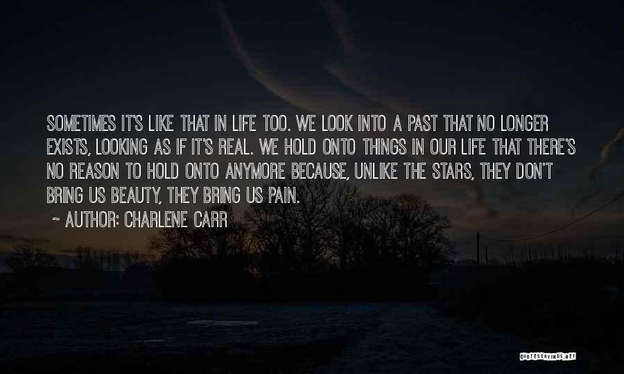 Charlene Carr Quotes: Sometimes It's Like That In Life Too. We Look Into A Past That No Longer Exists, Looking As If It's