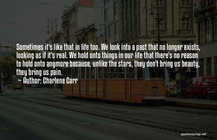 Charlene Carr Quotes: Sometimes It's Like That In Life Too. We Look Into A Past That No Longer Exists, Looking As If It's