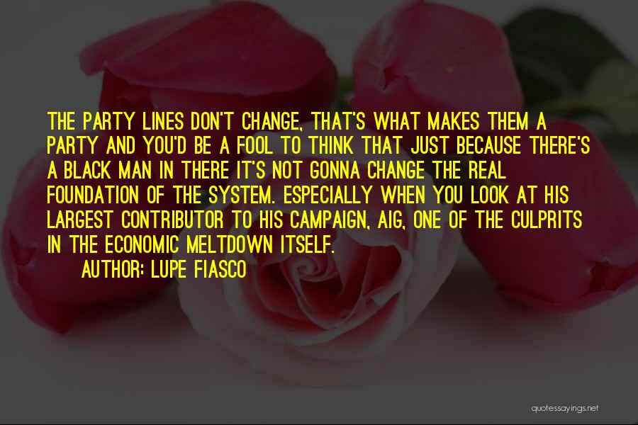 Lupe Fiasco Quotes: The Party Lines Don't Change, That's What Makes Them A Party And You'd Be A Fool To Think That Just