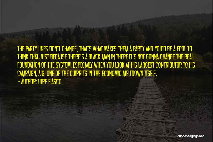 Lupe Fiasco Quotes: The Party Lines Don't Change, That's What Makes Them A Party And You'd Be A Fool To Think That Just