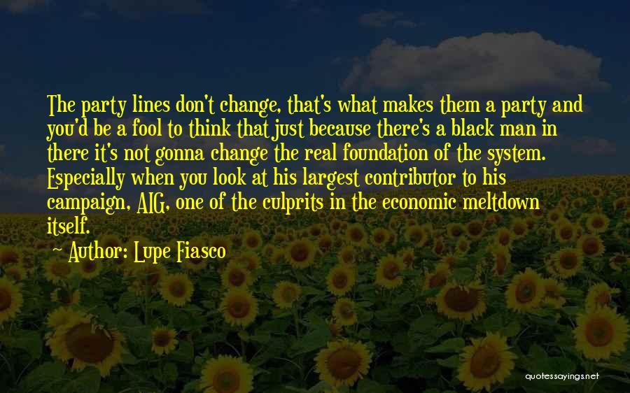 Lupe Fiasco Quotes: The Party Lines Don't Change, That's What Makes Them A Party And You'd Be A Fool To Think That Just