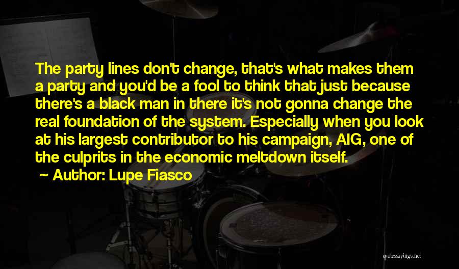 Lupe Fiasco Quotes: The Party Lines Don't Change, That's What Makes Them A Party And You'd Be A Fool To Think That Just