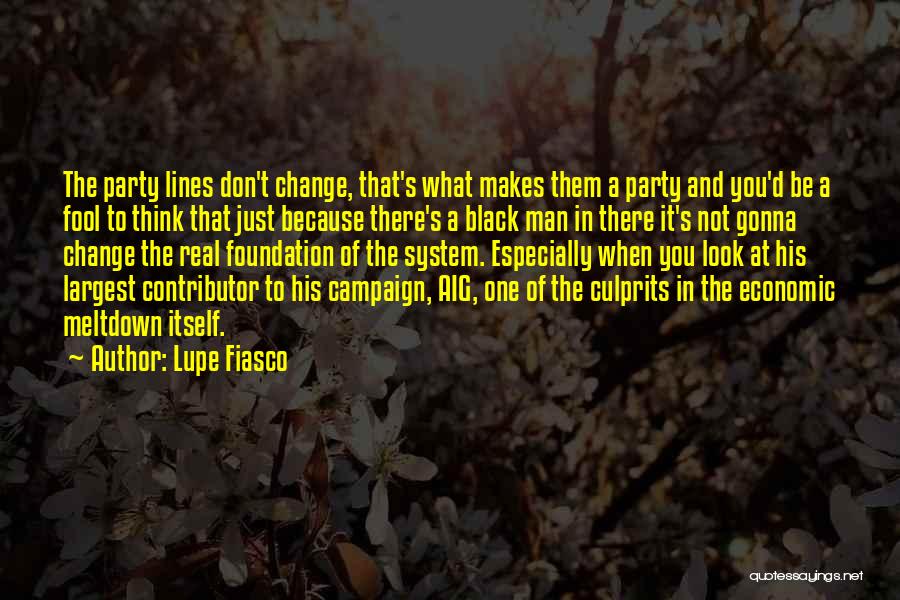 Lupe Fiasco Quotes: The Party Lines Don't Change, That's What Makes Them A Party And You'd Be A Fool To Think That Just