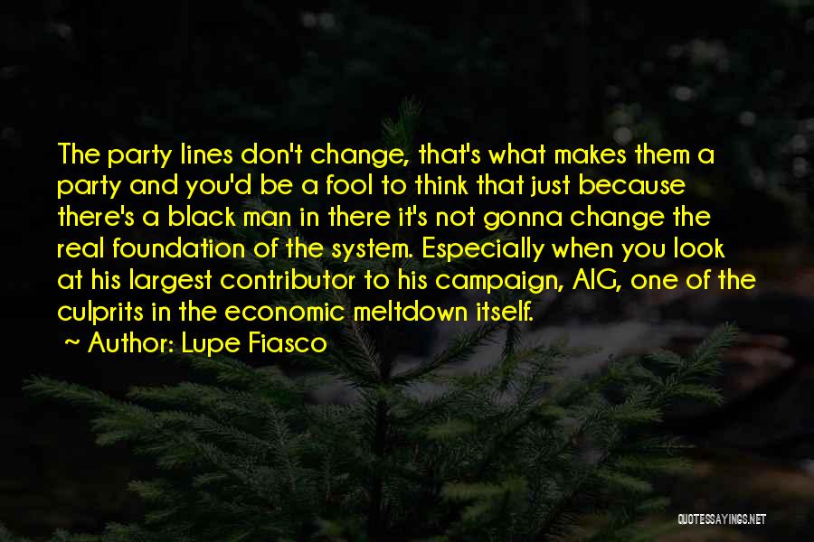 Lupe Fiasco Quotes: The Party Lines Don't Change, That's What Makes Them A Party And You'd Be A Fool To Think That Just