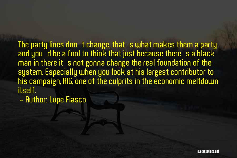 Lupe Fiasco Quotes: The Party Lines Don't Change, That's What Makes Them A Party And You'd Be A Fool To Think That Just