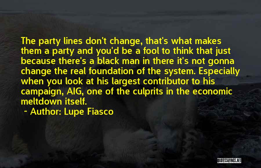 Lupe Fiasco Quotes: The Party Lines Don't Change, That's What Makes Them A Party And You'd Be A Fool To Think That Just