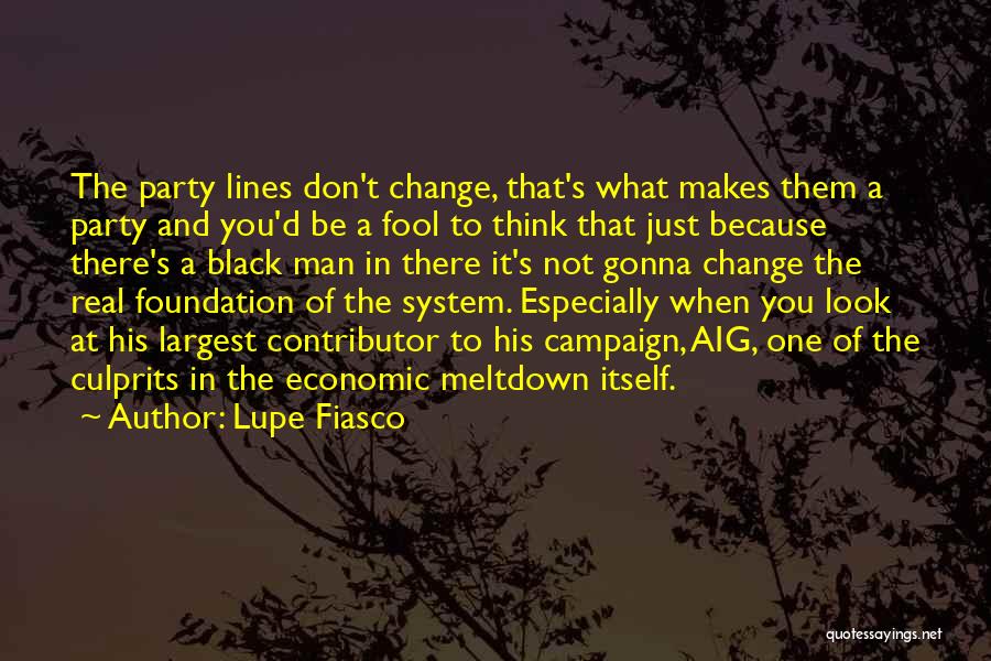 Lupe Fiasco Quotes: The Party Lines Don't Change, That's What Makes Them A Party And You'd Be A Fool To Think That Just