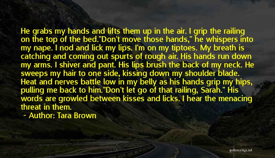 Tara Brown Quotes: He Grabs My Hands And Lifts Them Up In The Air. I Grip The Railing On The Top Of The