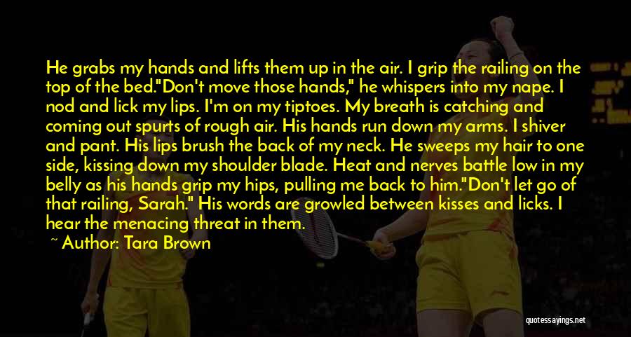 Tara Brown Quotes: He Grabs My Hands And Lifts Them Up In The Air. I Grip The Railing On The Top Of The