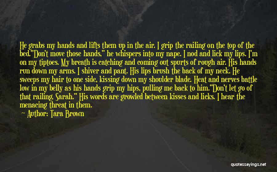 Tara Brown Quotes: He Grabs My Hands And Lifts Them Up In The Air. I Grip The Railing On The Top Of The