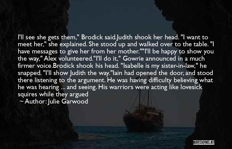 Julie Garwood Quotes: I'll See She Gets Them, Brodick Said.judith Shook Her Head. I Want To Meet Her, She Explained. She Stood Up