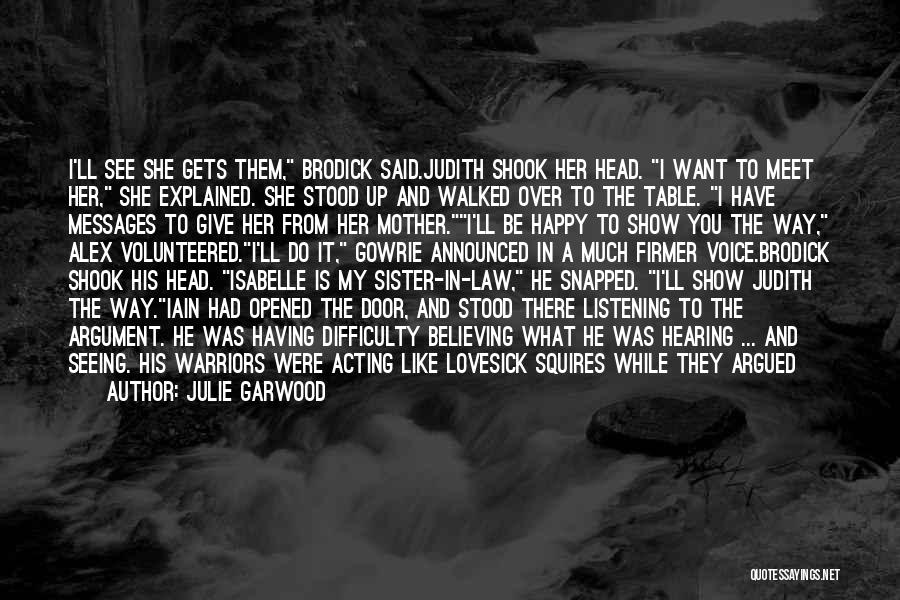 Julie Garwood Quotes: I'll See She Gets Them, Brodick Said.judith Shook Her Head. I Want To Meet Her, She Explained. She Stood Up