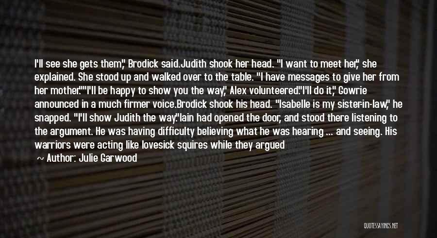 Julie Garwood Quotes: I'll See She Gets Them, Brodick Said.judith Shook Her Head. I Want To Meet Her, She Explained. She Stood Up