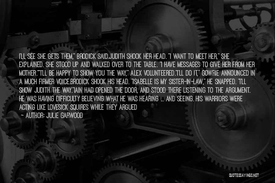 Julie Garwood Quotes: I'll See She Gets Them, Brodick Said.judith Shook Her Head. I Want To Meet Her, She Explained. She Stood Up