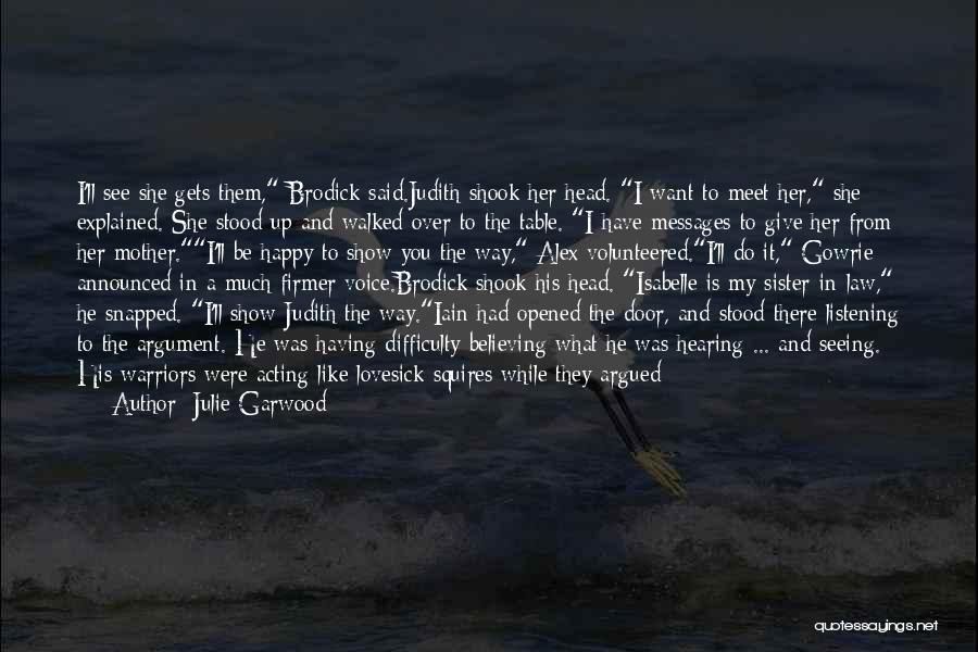 Julie Garwood Quotes: I'll See She Gets Them, Brodick Said.judith Shook Her Head. I Want To Meet Her, She Explained. She Stood Up