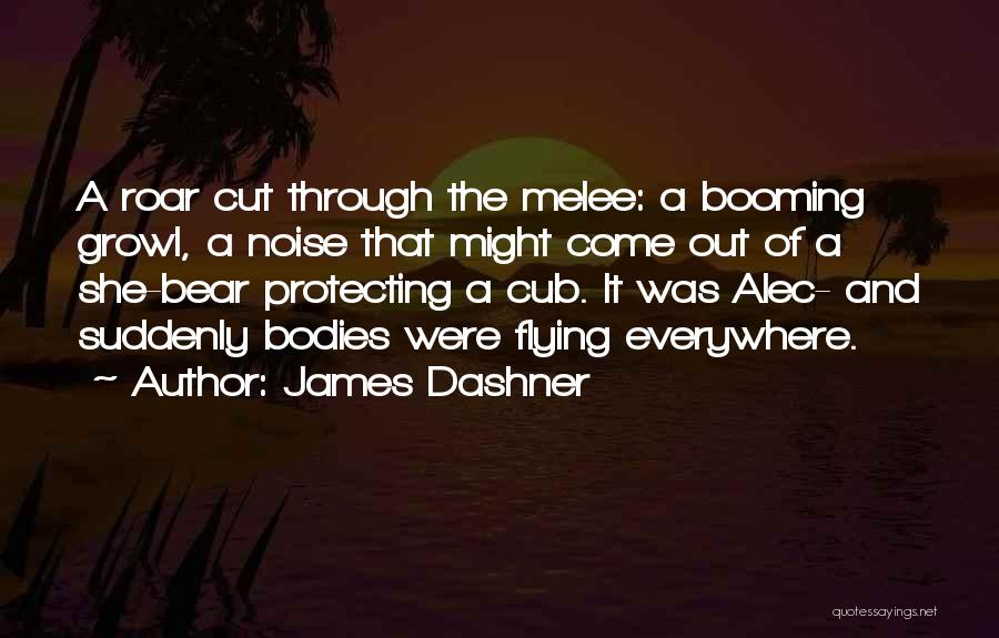 James Dashner Quotes: A Roar Cut Through The Melee: A Booming Growl, A Noise That Might Come Out Of A She-bear Protecting A
