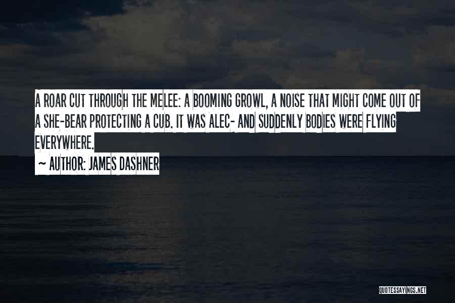James Dashner Quotes: A Roar Cut Through The Melee: A Booming Growl, A Noise That Might Come Out Of A She-bear Protecting A