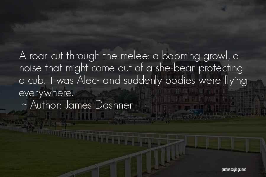 James Dashner Quotes: A Roar Cut Through The Melee: A Booming Growl, A Noise That Might Come Out Of A She-bear Protecting A