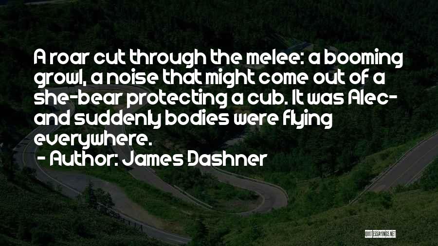 James Dashner Quotes: A Roar Cut Through The Melee: A Booming Growl, A Noise That Might Come Out Of A She-bear Protecting A