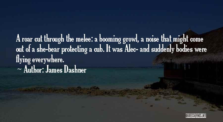 James Dashner Quotes: A Roar Cut Through The Melee: A Booming Growl, A Noise That Might Come Out Of A She-bear Protecting A