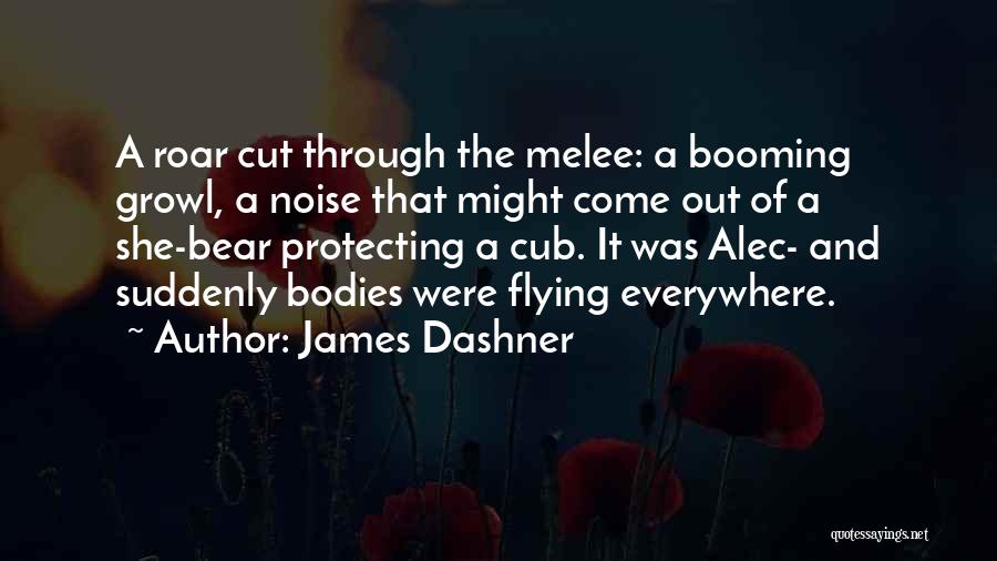 James Dashner Quotes: A Roar Cut Through The Melee: A Booming Growl, A Noise That Might Come Out Of A She-bear Protecting A