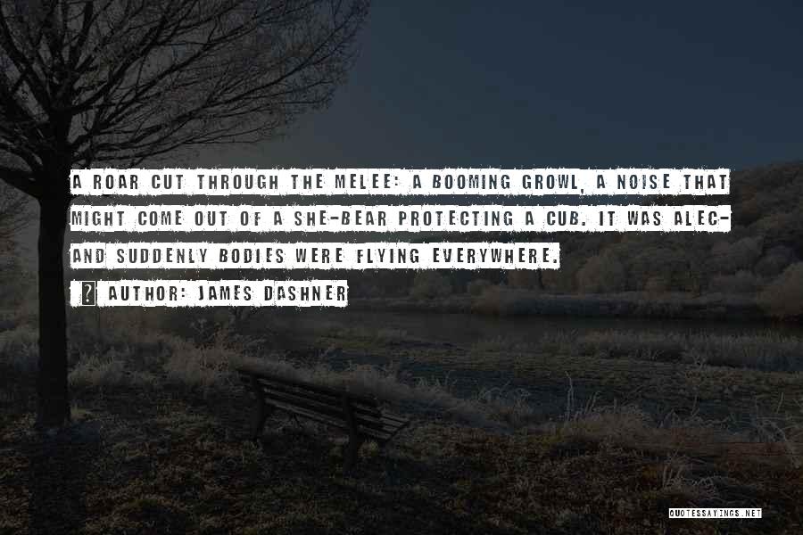 James Dashner Quotes: A Roar Cut Through The Melee: A Booming Growl, A Noise That Might Come Out Of A She-bear Protecting A