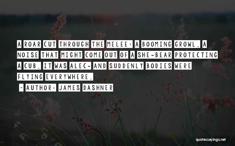 James Dashner Quotes: A Roar Cut Through The Melee: A Booming Growl, A Noise That Might Come Out Of A She-bear Protecting A