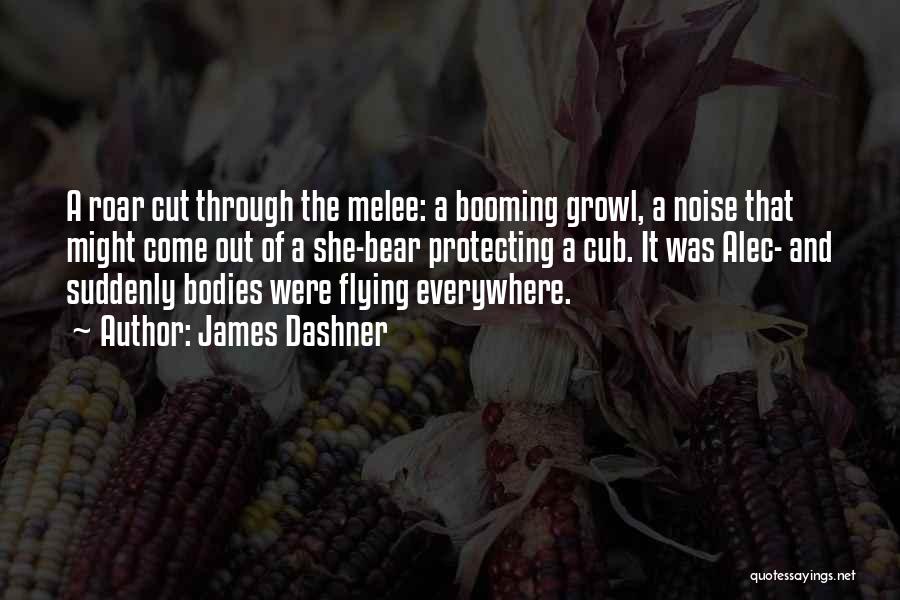 James Dashner Quotes: A Roar Cut Through The Melee: A Booming Growl, A Noise That Might Come Out Of A She-bear Protecting A
