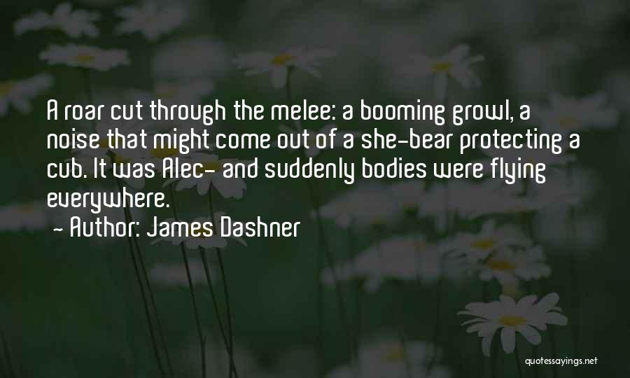 James Dashner Quotes: A Roar Cut Through The Melee: A Booming Growl, A Noise That Might Come Out Of A She-bear Protecting A