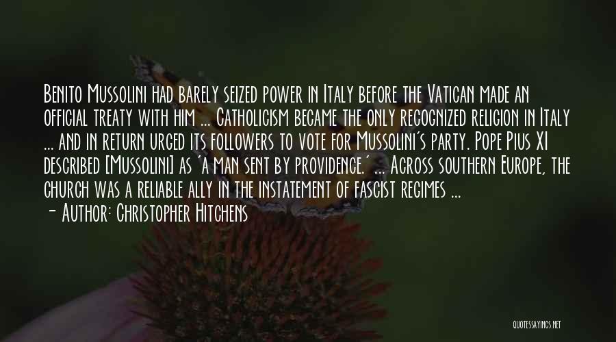 Christopher Hitchens Quotes: Benito Mussolini Had Barely Seized Power In Italy Before The Vatican Made An Official Treaty With Him ... Catholicism Became