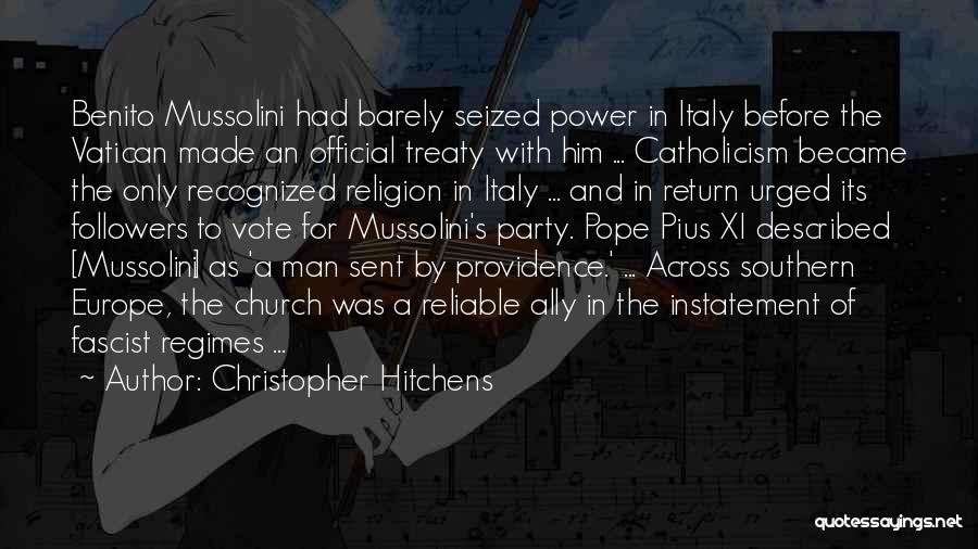 Christopher Hitchens Quotes: Benito Mussolini Had Barely Seized Power In Italy Before The Vatican Made An Official Treaty With Him ... Catholicism Became