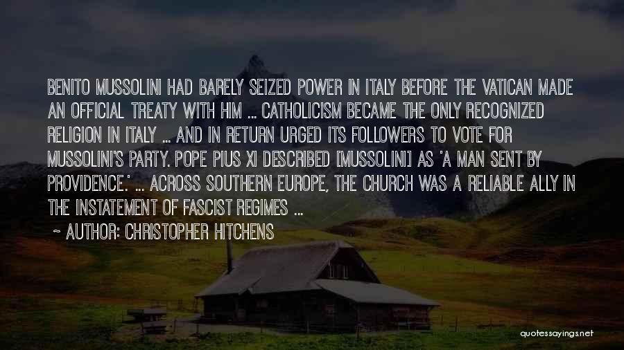 Christopher Hitchens Quotes: Benito Mussolini Had Barely Seized Power In Italy Before The Vatican Made An Official Treaty With Him ... Catholicism Became