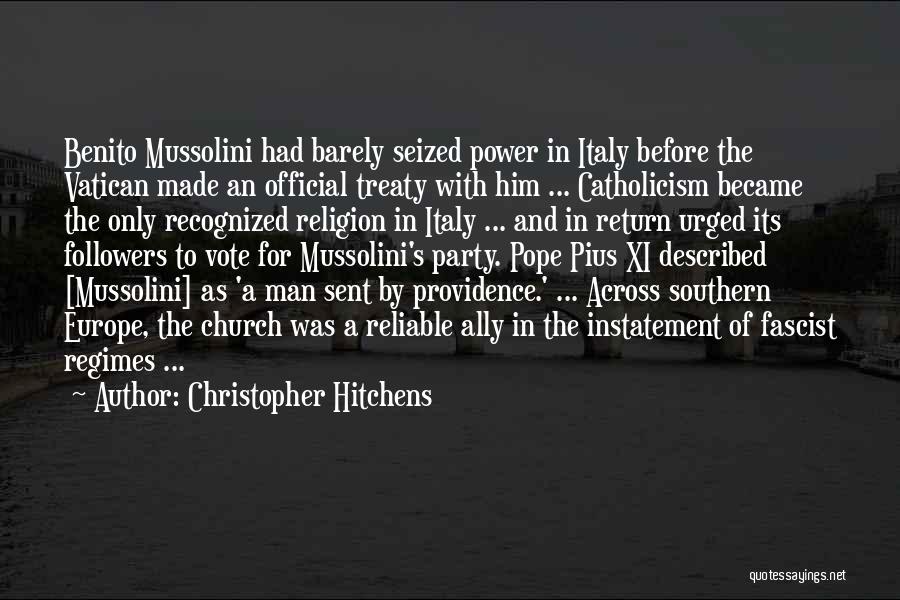 Christopher Hitchens Quotes: Benito Mussolini Had Barely Seized Power In Italy Before The Vatican Made An Official Treaty With Him ... Catholicism Became