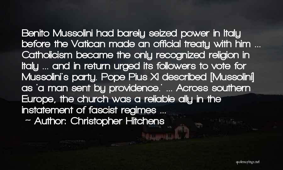 Christopher Hitchens Quotes: Benito Mussolini Had Barely Seized Power In Italy Before The Vatican Made An Official Treaty With Him ... Catholicism Became