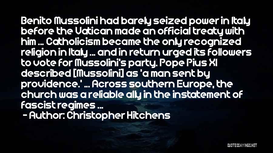 Christopher Hitchens Quotes: Benito Mussolini Had Barely Seized Power In Italy Before The Vatican Made An Official Treaty With Him ... Catholicism Became