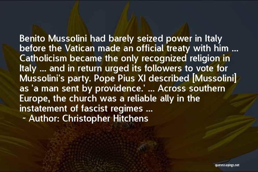 Christopher Hitchens Quotes: Benito Mussolini Had Barely Seized Power In Italy Before The Vatican Made An Official Treaty With Him ... Catholicism Became