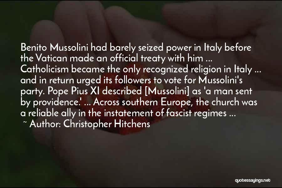 Christopher Hitchens Quotes: Benito Mussolini Had Barely Seized Power In Italy Before The Vatican Made An Official Treaty With Him ... Catholicism Became