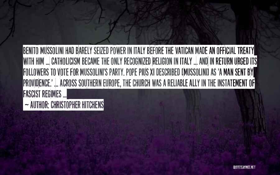 Christopher Hitchens Quotes: Benito Mussolini Had Barely Seized Power In Italy Before The Vatican Made An Official Treaty With Him ... Catholicism Became