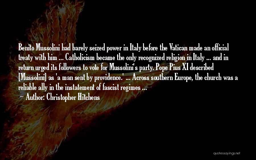 Christopher Hitchens Quotes: Benito Mussolini Had Barely Seized Power In Italy Before The Vatican Made An Official Treaty With Him ... Catholicism Became